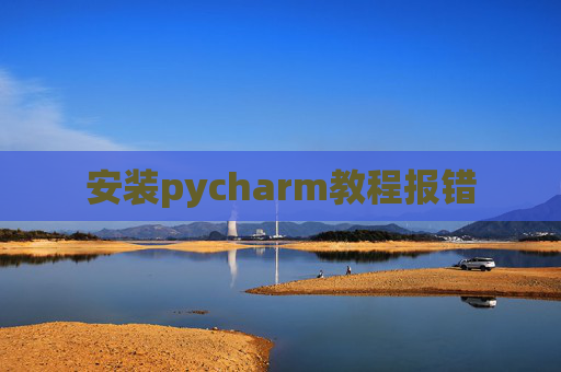 安装pycharm教程报错